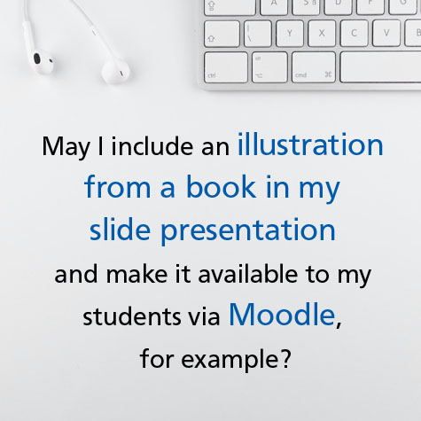 Foto: in weiß gehaltenes Bild, am oberen Bildrand Teil einer Tastatur und Kopfhörer, darunter Schriftzug in Englisch "May I include an illustration from a book in my slide presentation and make it available to my students via Moodle for example?"