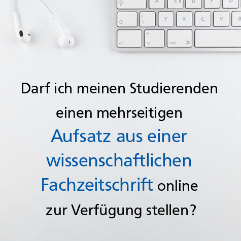 Foto: in weiß gehaltenes Bild, am oberen Bildrand Teil einer Tastatur und Kopfhörer, darunter Schriftzug "Darf ich meinen Studierenden ein mehrseitigen Aufsatz aus einer wissenschaftlichen Fachzeitschrift online zur Verfügung stellen?"