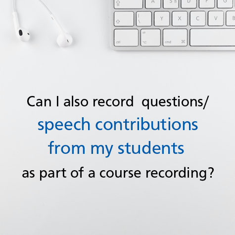 Foto: in weiß gehaltenes Bild, am oberen Bildrand Teil einer Tastatur und Kopfhörer, darunter Schriftzug in Englisch "Can I also record questions/ speech contributions from my students as part of a course recording?"