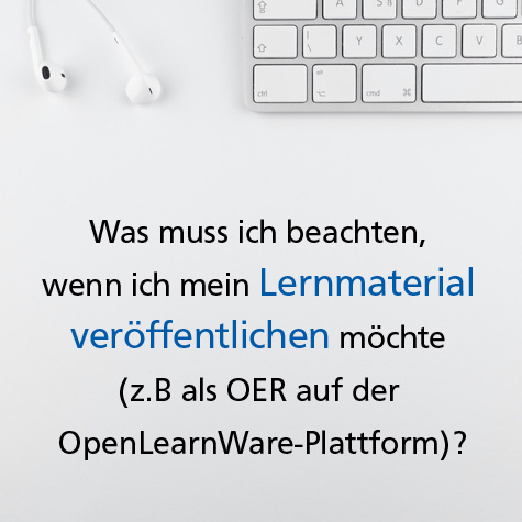 Foto: in weiß gehaltenes Bild, am oberen Bildrand Teil einer Tastatur und Kopfhörer, darunter Schriftzug "Was muss ich beachten, wenn ich mein Lernmaterial veröffentlichen möchte (z.B. als OER auf der OpenLearnWare Plattform)?"